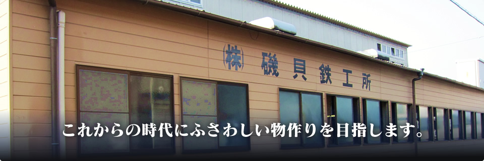これからの時代にふさわしい物作りを目指します。